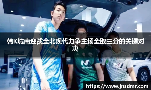 韩K城南迎战全北现代力争主场全取三分的关键对决